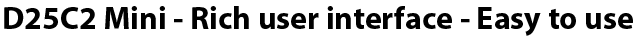 D25C2 Mini - Easy to use