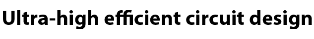 Ultra high efficiency circuit design